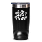 Funny Hula Hooping Gifts from Friends - If Hula Hooping Is Wrong. I Don't Want To Be Right. Tumbler for Graduation - 20oz or 30oz Vacuum-Insulated Stainless Steel Gift for Hula Hooping Enthusiasts - Main